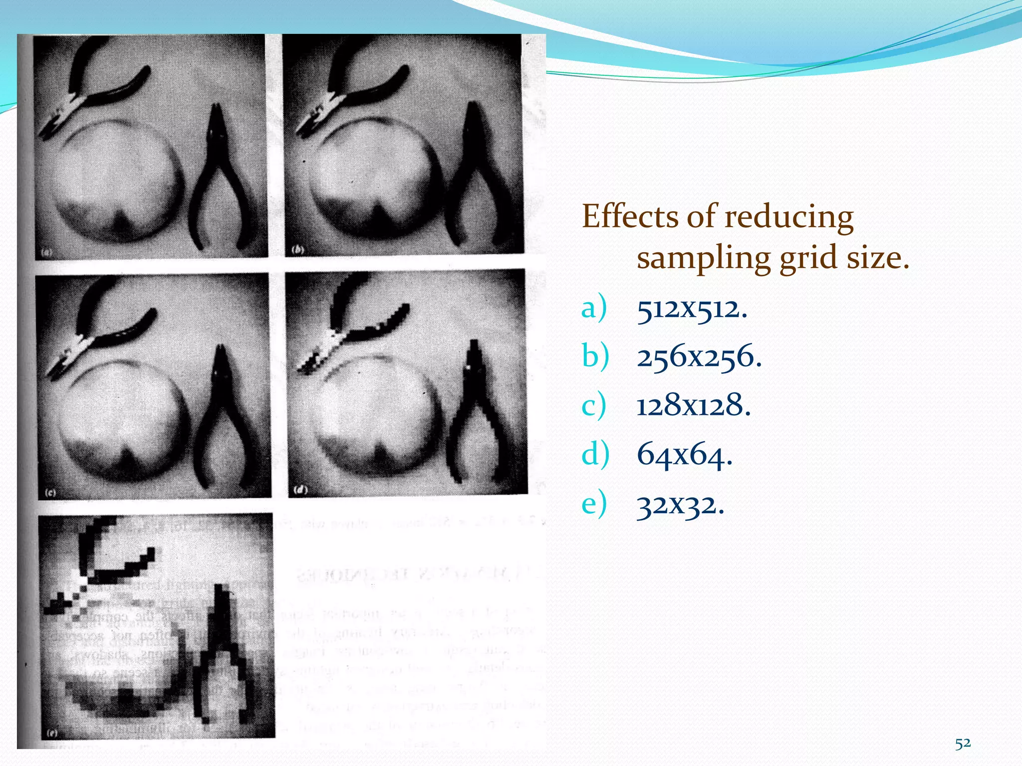 Effects of reducing
sampling grid size.
a) 512x512.
b) 256x256.
c) 128x128.
d) 64x64.
e) 32x32.
52
 