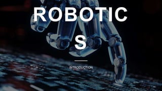 ROBOTIC
S
INTRODUCTION
 