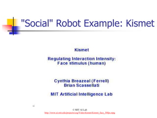 "Social" Robot Example: Kismet
© MIT AI Lab
http://www.ai.mit.edu/projects/cog/Video/kismet/kismet_face_30fps.mpg
 