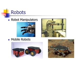 Robots
 Robot Manipulators
 Mobile Robots
 