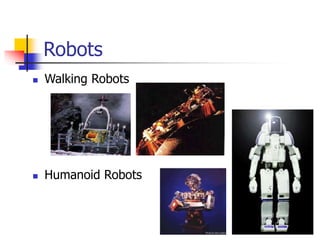 Robots
 Walking Robots
 Humanoid Robots
 
