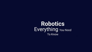 Robotics
Everything You Need
To Know
 