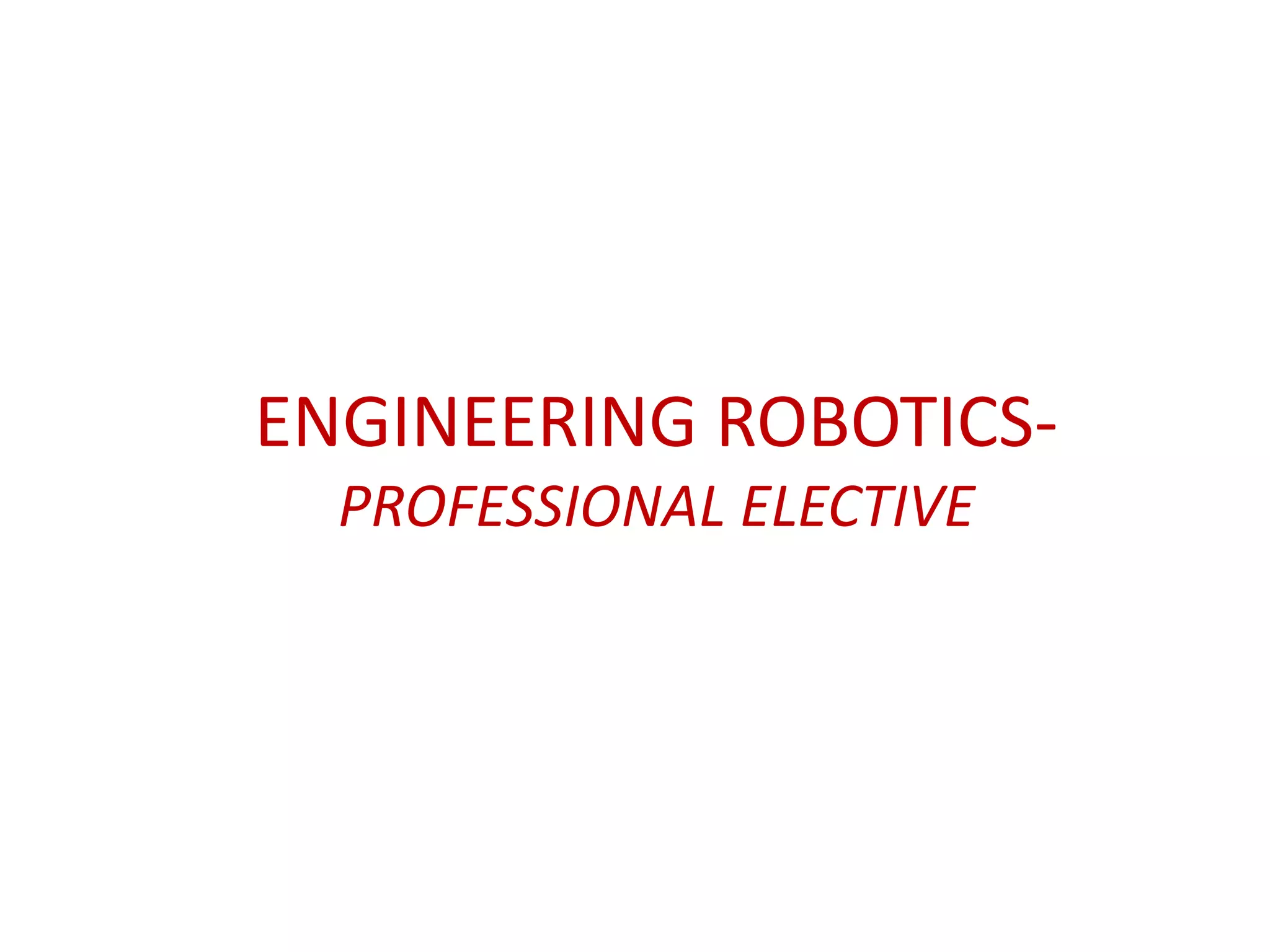 ENGINEERING ROBOTICS-
PROFESSIONAL ELECTIVE
 