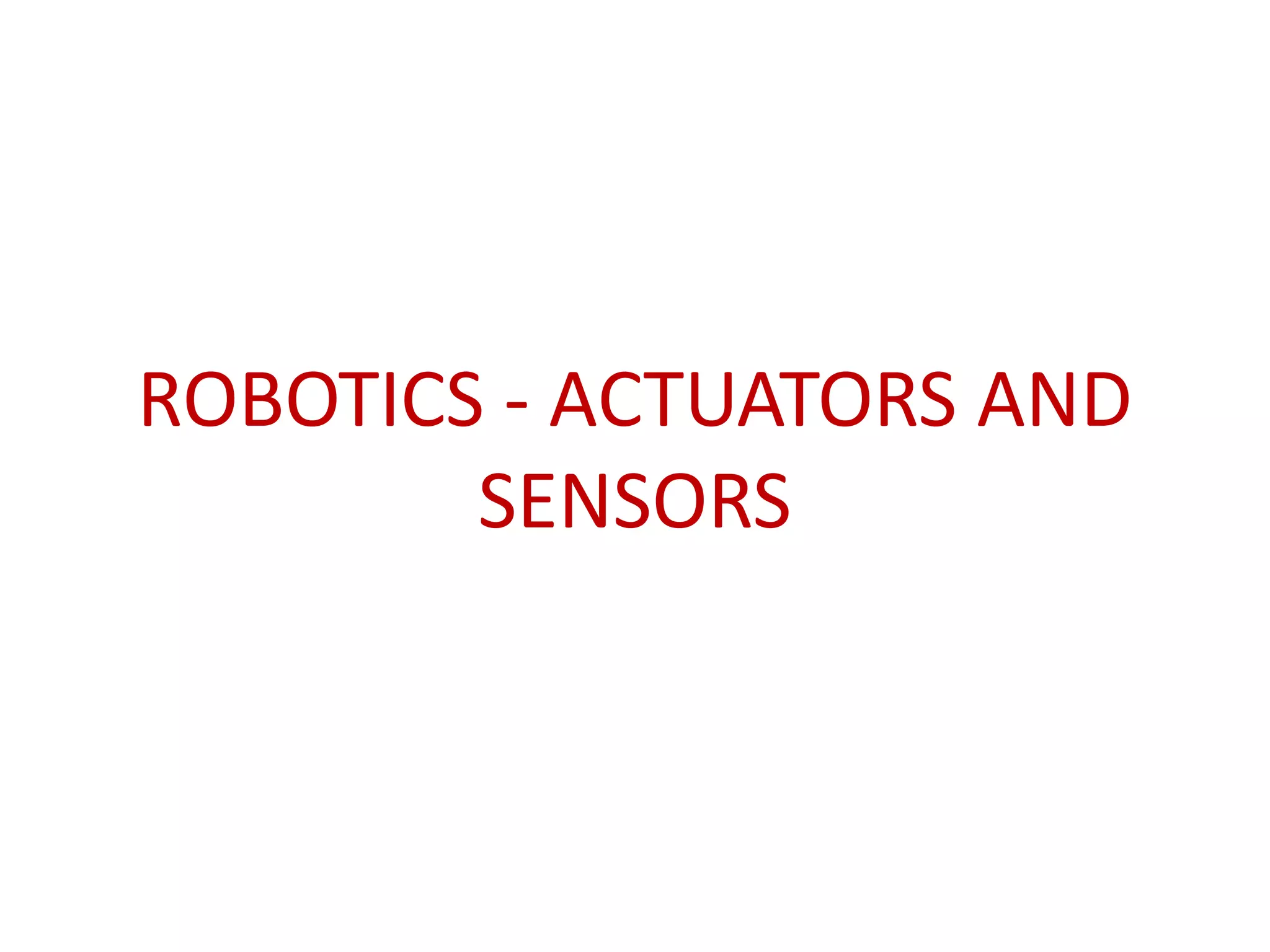 ROBOTICS - ACTUATORS AND
SENSORS
 