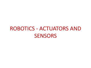 ROBOTICS - ACTUATORS AND
SENSORS
 