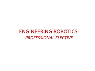 ENGINEERING ROBOTICS-
PROFESSIONAL ELECTIVE
 