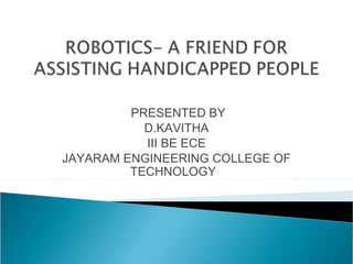 PRESENTED BY
           D.KAVITHA
           III BE ECE
JAYARAM ENGINEERING COLLEGE OF
         TECHNOLOGY
 