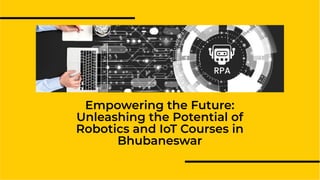 Empowering the Future:
Unleashing the Potential of
Robotics and IoT Courses in
Bhubaneswar
 