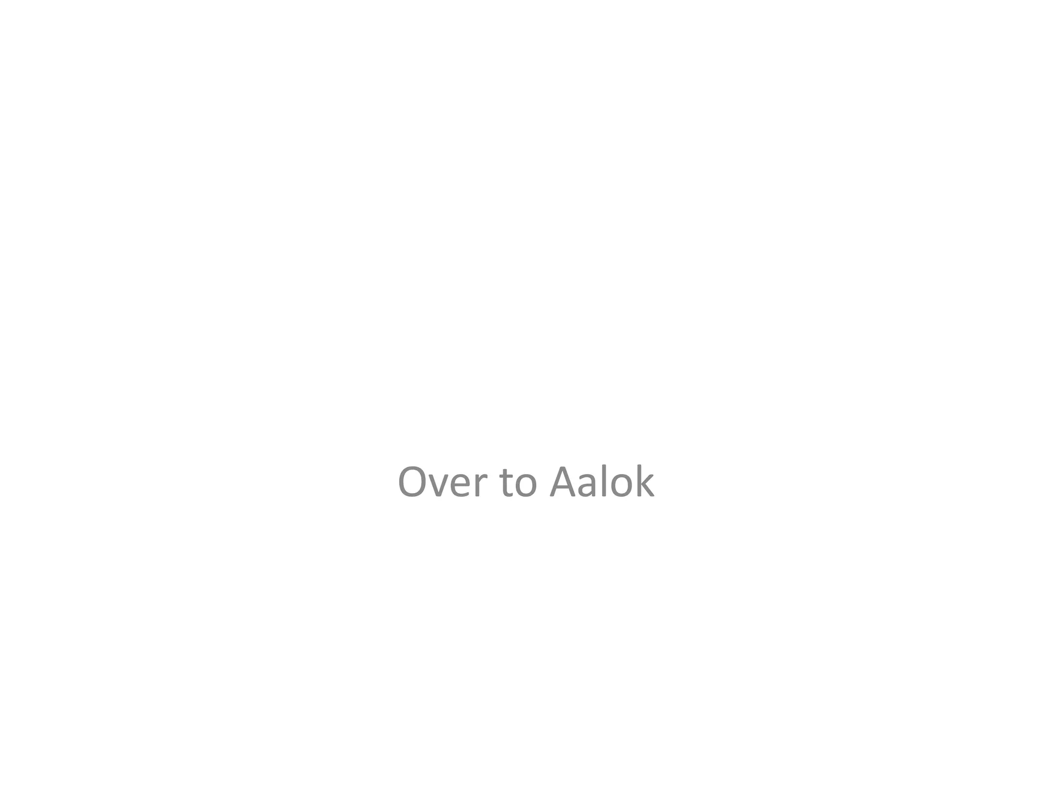 Over to Aalok 