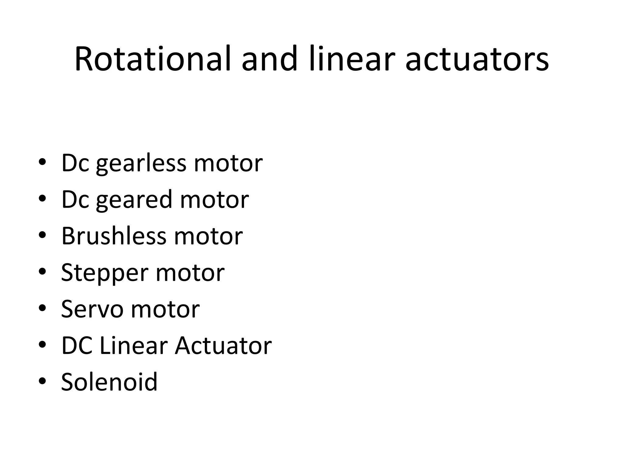 Rotational and linear actuators • Dc gearless motor • Dc geared motor • Brushless motor • Stepper motor • Servo motor • DC Linear Actuator • Solenoid 