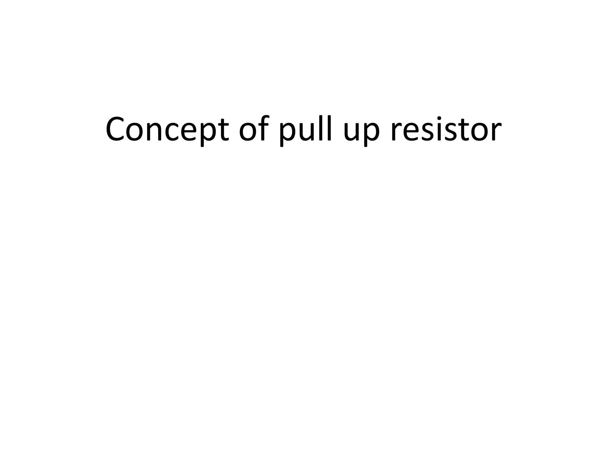 Concept of pull up resistor 