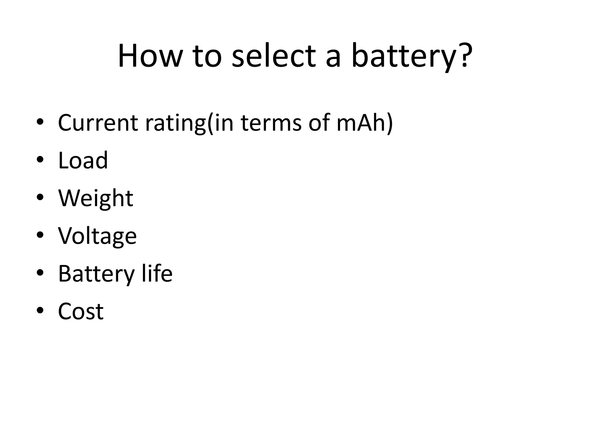 How to select a battery? • Current rating(in terms of mAh) • Load • Weight • Voltage • Battery life • Cost 