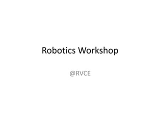 Robotics Workshop

      @RVCE
 