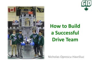 How to Build
a Successful
Drive Team
Nicholas Oprescu-Havriliuc
 