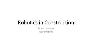 Robotics	in	Construction
By	Saul	Lustgarten
saull@mit.edu
 