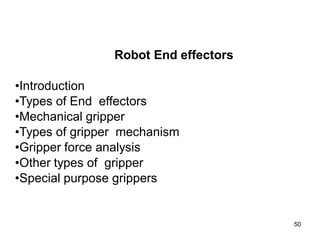 Robot End effectors
•Introduction
•Types of End effectors
•Mechanical gripper
•Types of gripper mechanism
•Gripper force analysis
•Other types of gripper
•Special purpose grippers
50
 