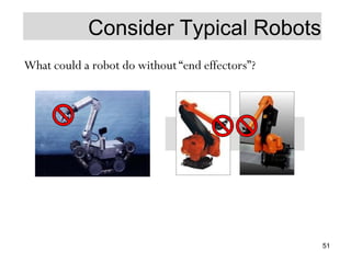 Consider Typical Robots
What could a robot do without “end effectors”?
51
 