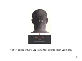 “Robot” coined by Karel Capek in a 1921 science-fiction Czech play
6
 