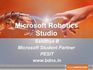 Microsoft Robotics Studio Sahithya B Microsoft Student Partner  PESIT www.bdns.in 