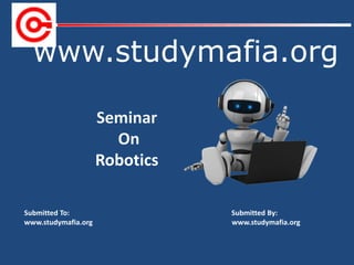 www.studymafia.org
Submitted To: Submitted By:
www.studymafia.org www.studymafia.org
Seminar
On
Robotics
 