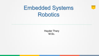1
Hayder Thary
M.Sc.
Embedded Systems
Robotics
 