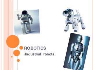 ROBOTICS
-Industrial robots
 