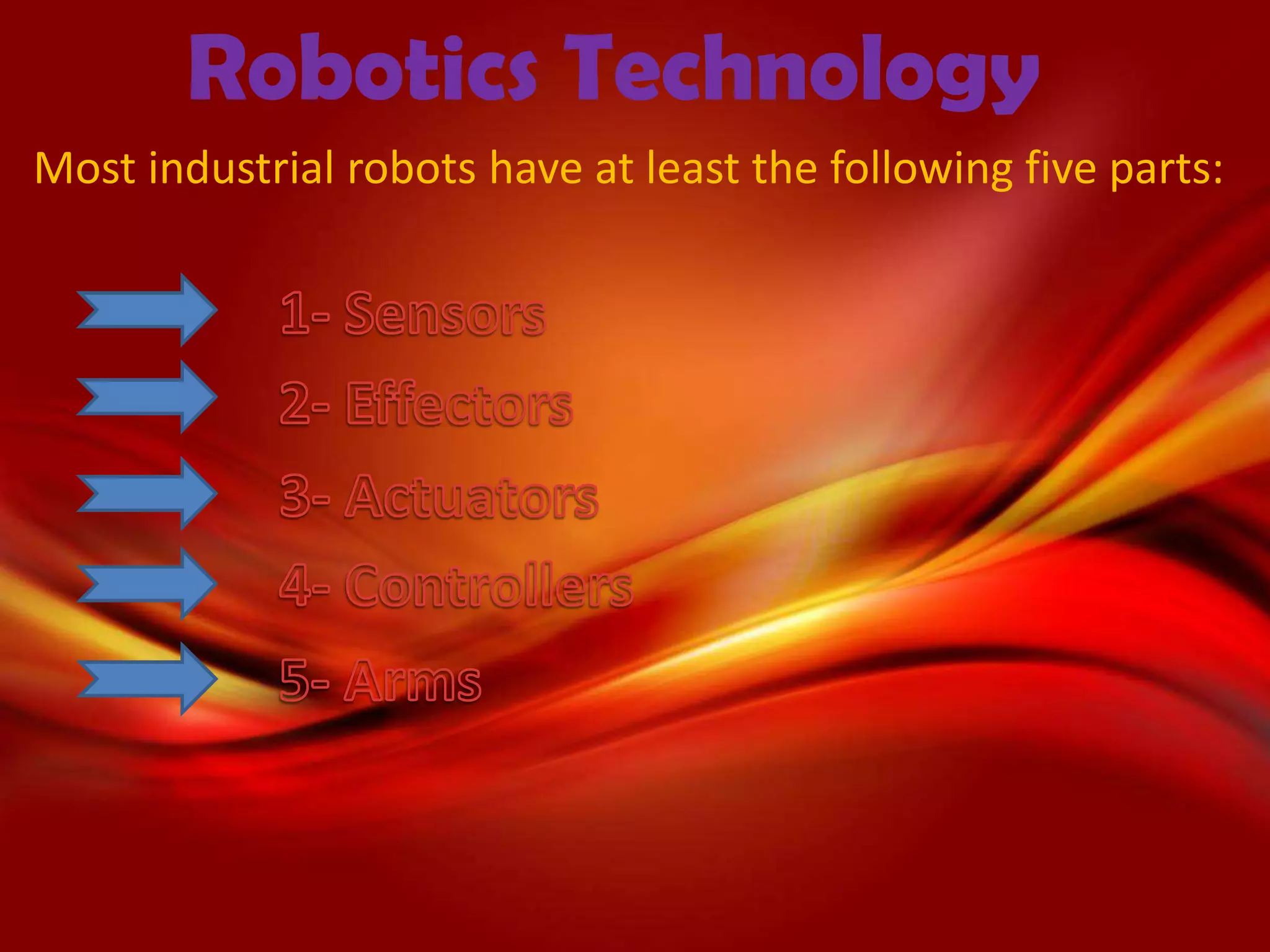 Robotics Technology
Most industrial robots have at least the following five parts:
 