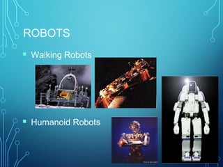 ROBOTS
 Walking Robots
 Humanoid Robots
 