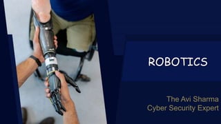 ROBOTICS
The Avi Sharma
Cyber Security Expert
 