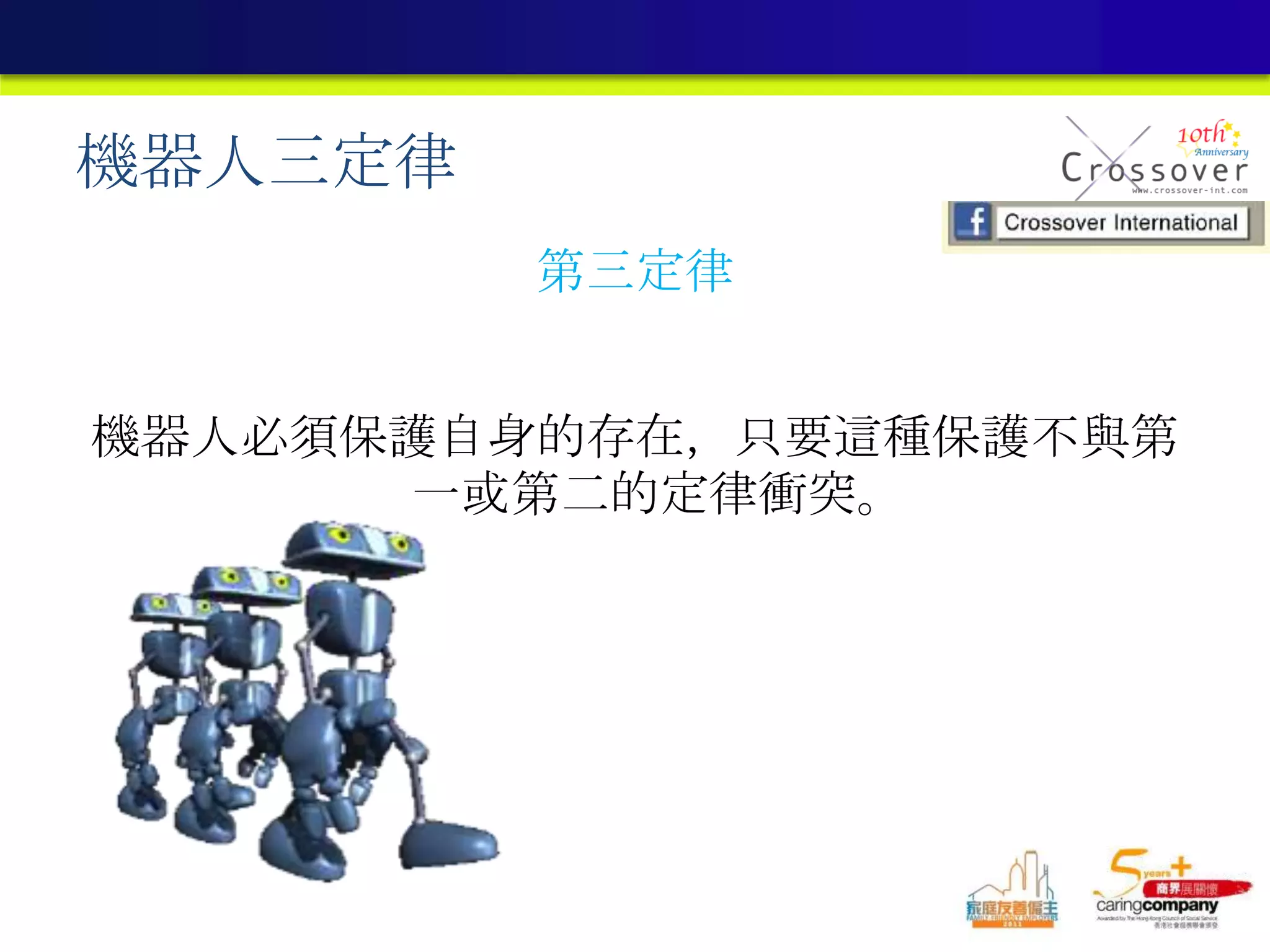 機器人三定律
第三定律
機器人必須保護自身的存在，只要這種保護不與第
一或第二的定律衝突。
 