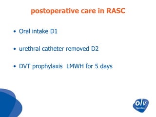 postoperative care in RASC
• Oral intake D1

• urethral catheter removed D2
• DVT prophylaxis LMWH for 5 days

 