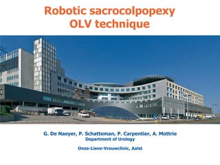 Robotic sacrocolpopexy
rob
OLV technique

G. De Naeyer, P. Schatteman, P. Carpentier, A. Mottrie
Department of Urology

Onze-Lieve-Vrouwclinic, Aalst

 