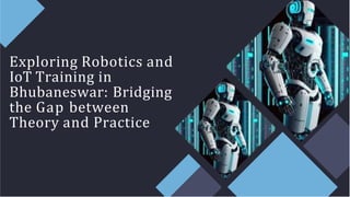 Exploring Robotics and
IoT Training in
Bhubaneswar: Bridging
the Gap between
Theory and Practice
 