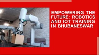 EMPOWERING THE
FUTURE: ROBOTICS
AND IOT TRAINING
IN BHUBANESWAR
 
