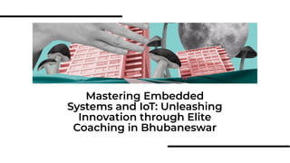 Mastering Embedded
Systems and IoT: Unleashing
Innovation through Elite
Coaching in Bhubaneswar
 