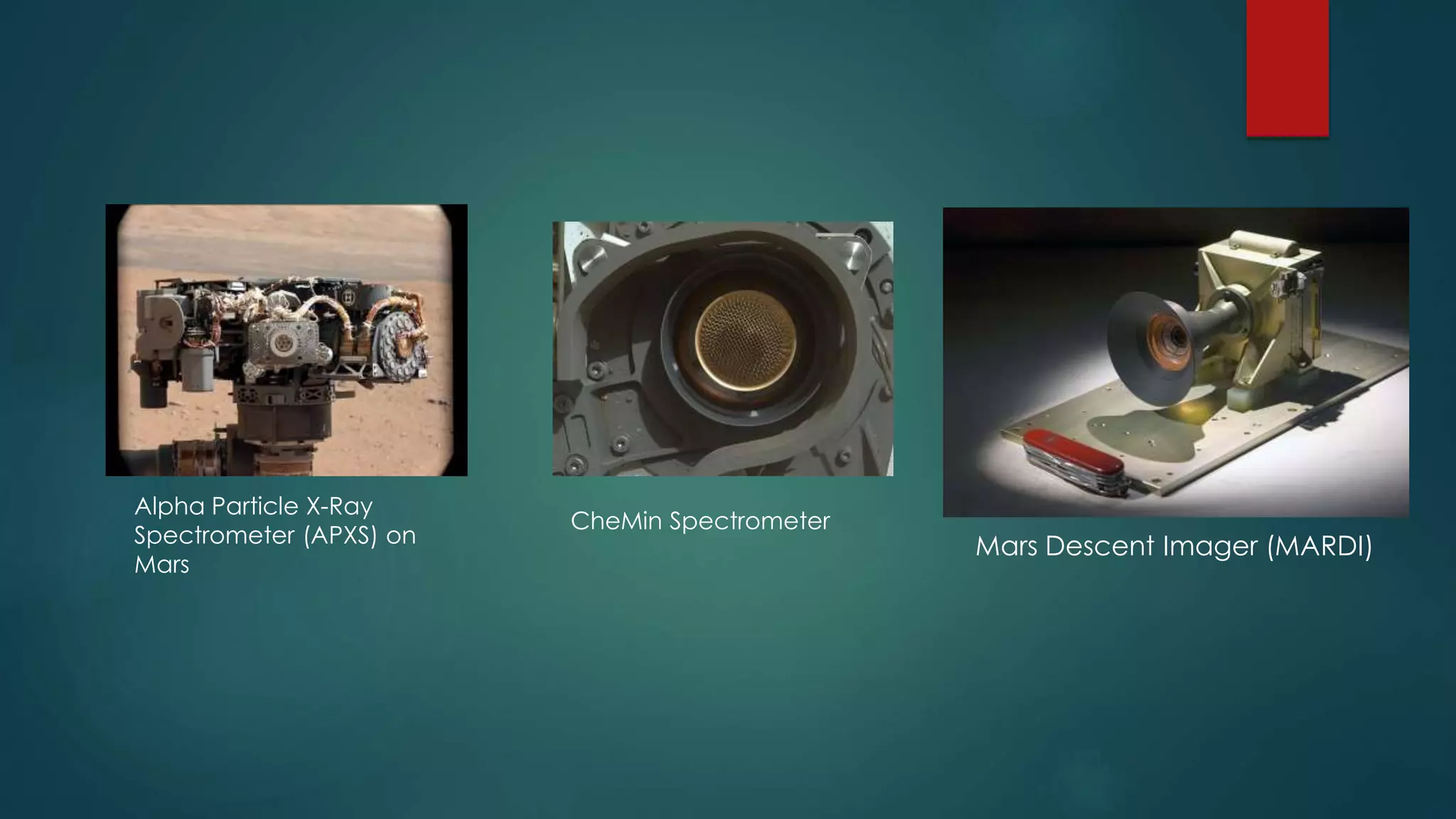 Alpha Particle X-Ray
Spectrometer (APXS) on
Mars
CheMin Spectrometer
Mars Descent Imager (MARDI)
 