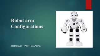 Robot arm
Configurations
14BME133D - PARTH DASADIYA
 
