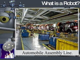 What is a Robot? Automobile Assembly Line. 