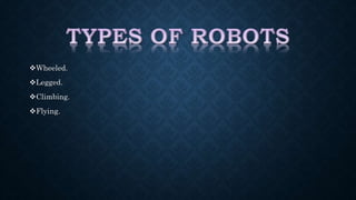 Wheeled. 
Legged. 
Climbing. 
Flying. 
 