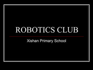 ROBOTICS CLUB Xishan Primary School 