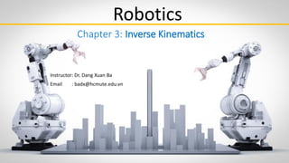Chapter 3: Inverse Kinematics
Instructor: Dr. Dang Xuan Ba
Email : badx@hcmute.edu.vn
Robotics
 