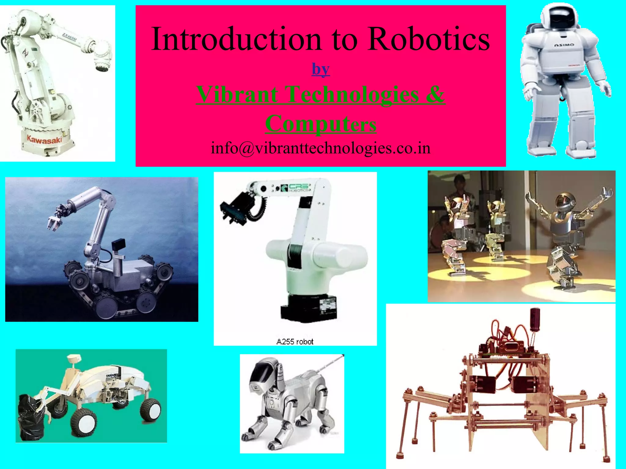 Introduction to Robotics 
by 
Vibrant Technologies & 
Computers 
info@vibranttechnologies.co.in 
 