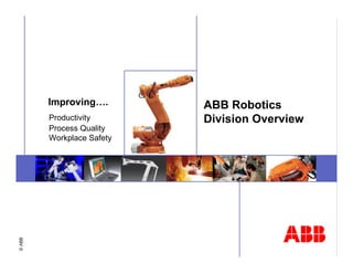 Improving….        ABB Robotics
        Productivity       Division Overview
        Process Quality
        Workplace Safety
© ABB
 