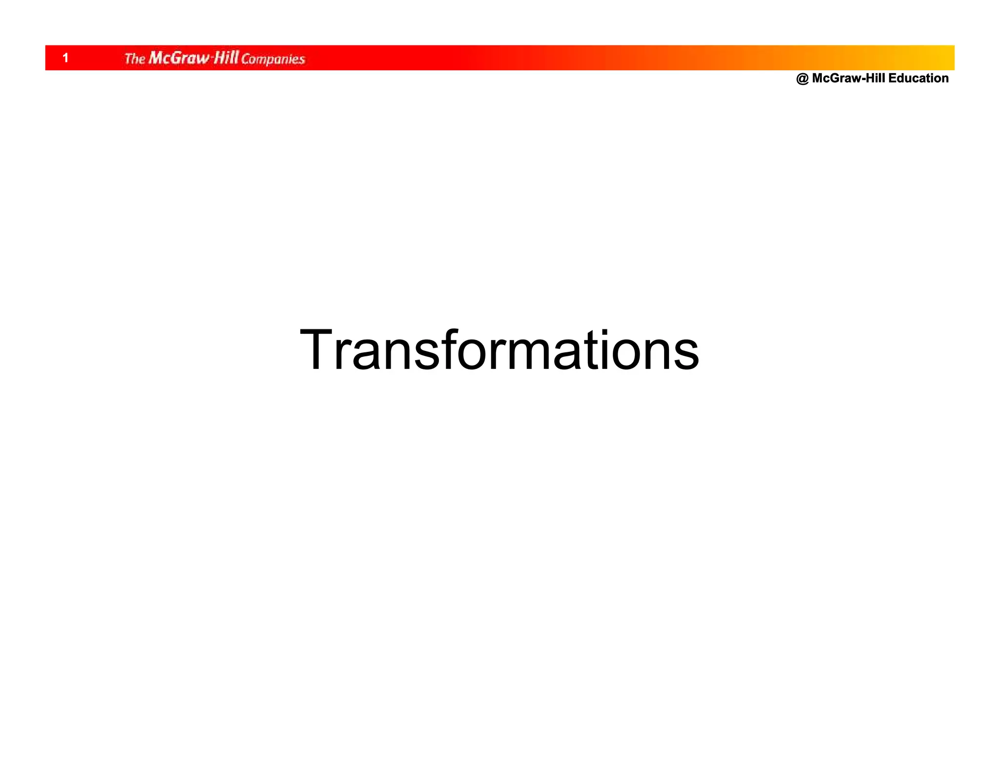 @ McGraw-Hill Education
1
Transformations
 