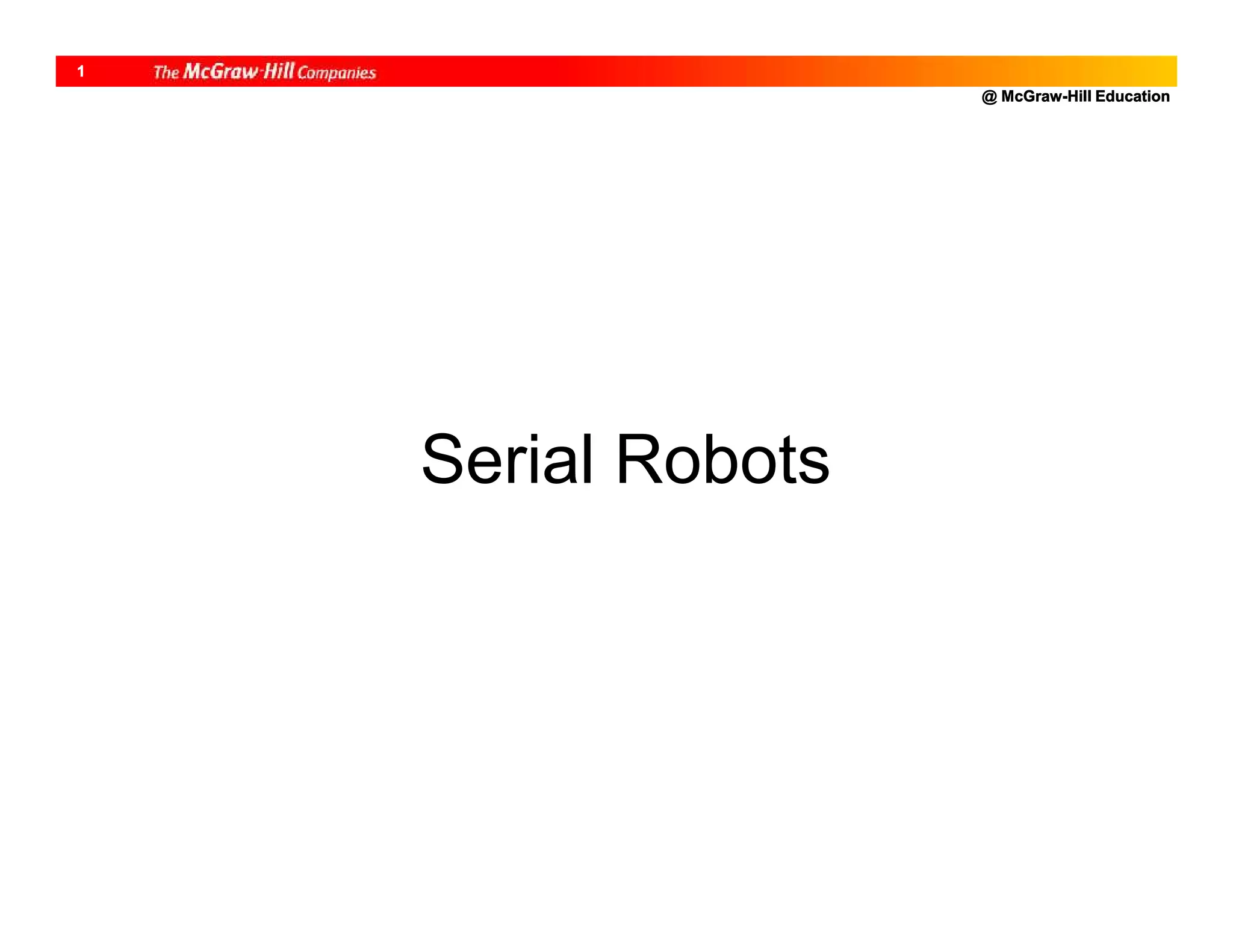 @ McGraw-Hill Education
1
Serial Robots
 
