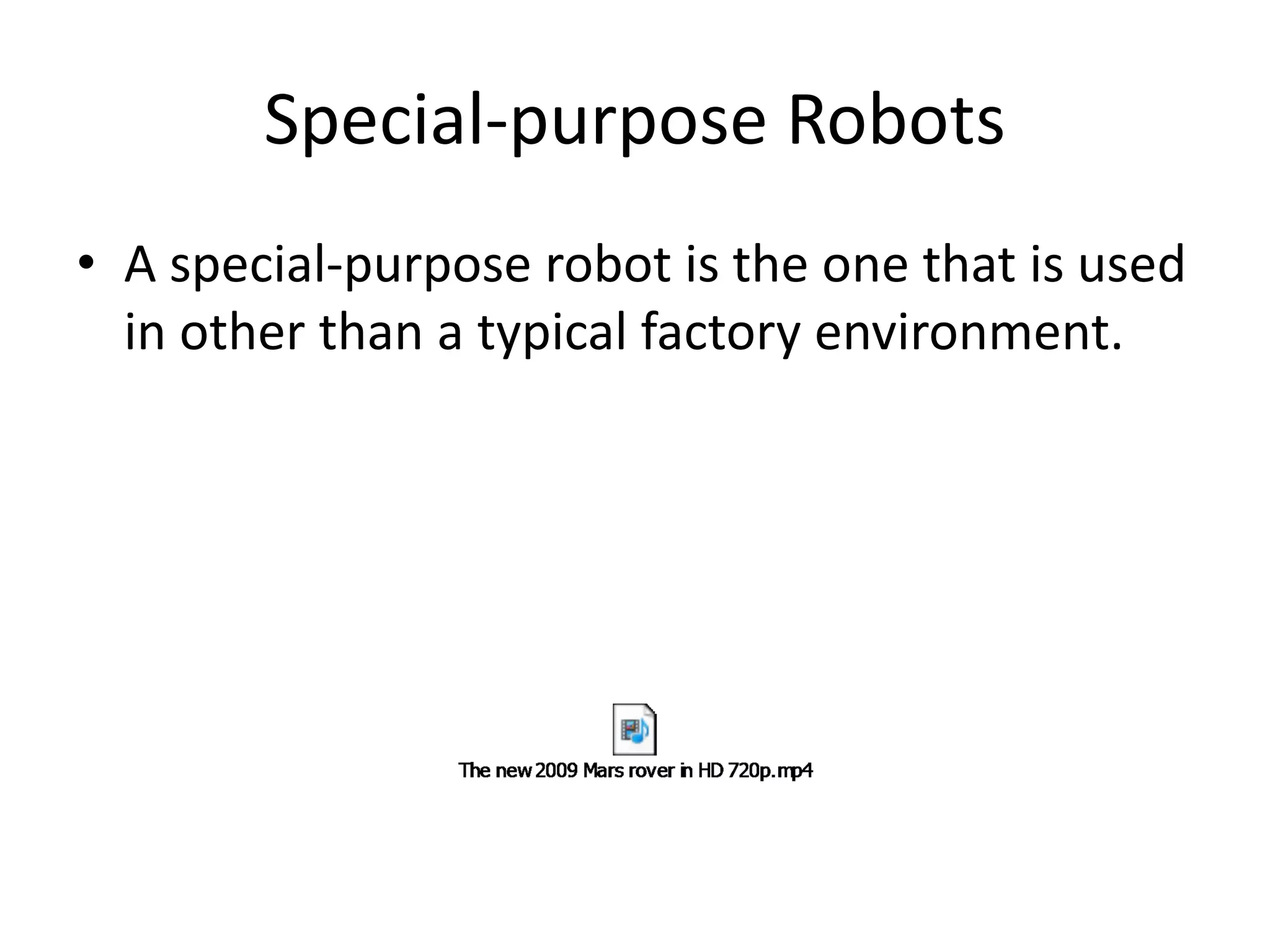 Special-purpose Robots
• A special-purpose robot is the one that is used
in other than a typical factory environment.
 