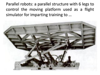 Parallel robots: a parallel structure with 6 legs to
control the moving platform used as a flight
simulator for imparting training to …
 