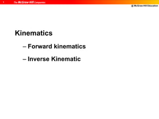 @ McGraw-Hill Education
1
Kinematics
– Forward kinematics
– Inverse Kinematic
 