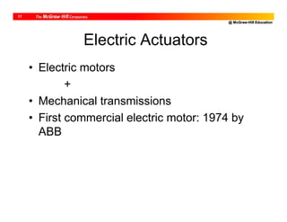 @ McGraw-Hill Education
17
Electric Actuators
• Electric motors
+
• Mechanical transmissions
• First commercial electric motor: 1974 by
ABB
 
