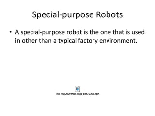 Special-purpose Robots
• A special-purpose robot is the one that is used
in other than a typical factory environment.
 
